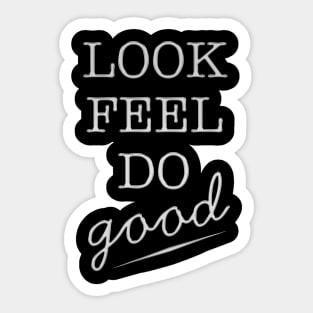 Look Feel Do Good Sticker